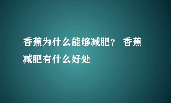 香蕉为什么能够减肥？ 香蕉减肥有什么好处