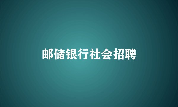 邮储银行社会招聘
