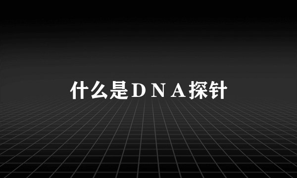 什么是ＤＮＡ探针
