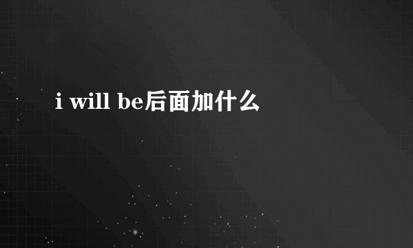 i will be后面加什么