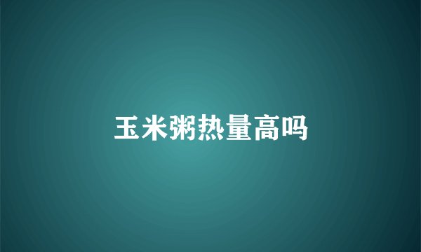 玉米粥热量高吗