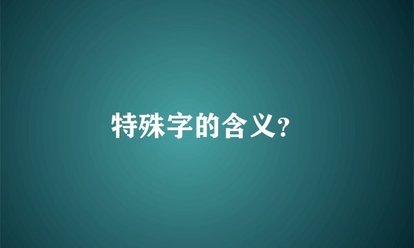 特殊字的含义？