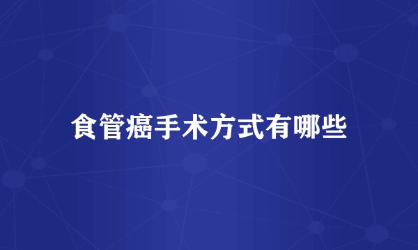 食管癌手术方式有哪些