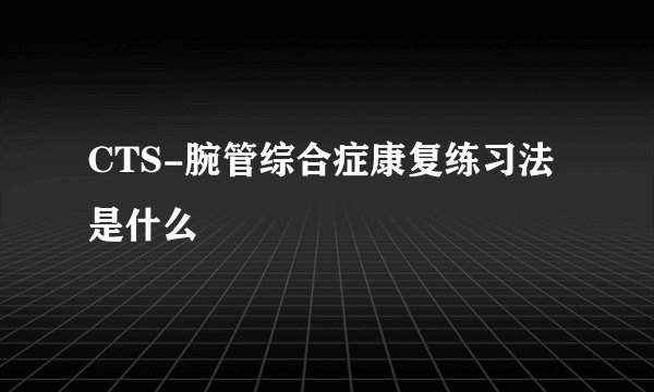 CTS-腕管综合症康复练习法是什么