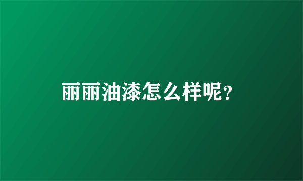 丽丽油漆怎么样呢？