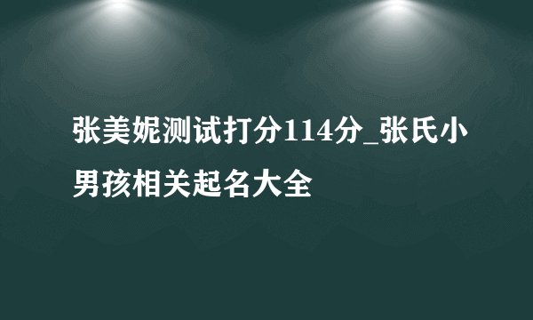 张美妮测试打分114分_张氏小男孩相关起名大全