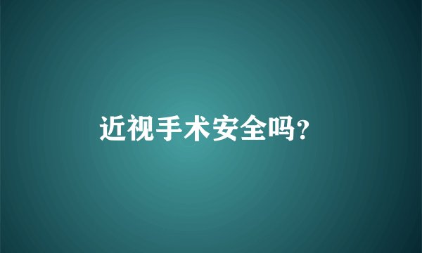 近视手术安全吗？
