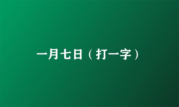 一月七日（打一字）