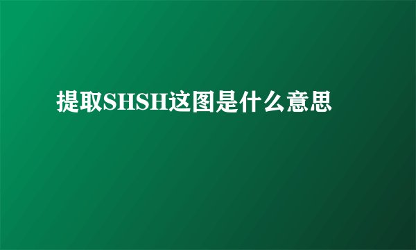提取SHSH这图是什么意思