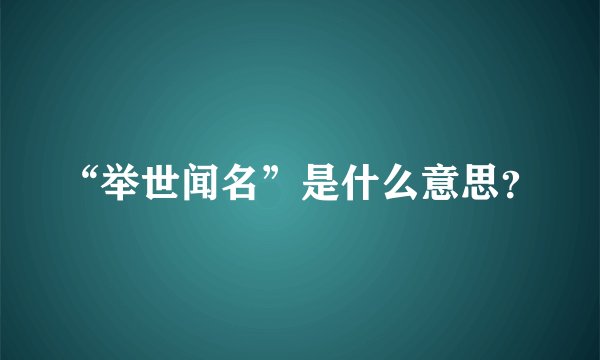 “举世闻名”是什么意思？