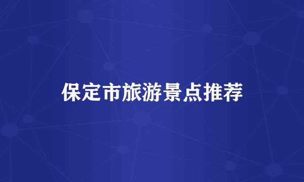 保定市旅游景点推荐