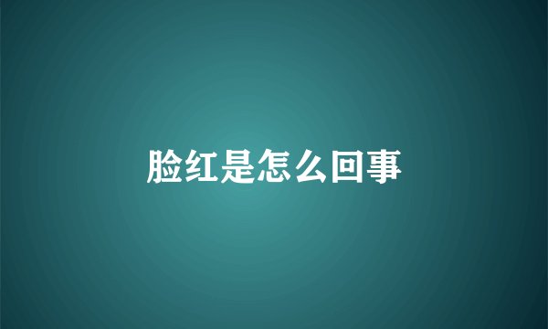 脸红是怎么回事