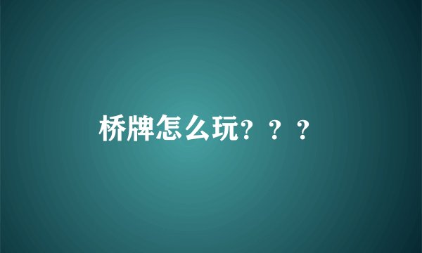 桥牌怎么玩？？？