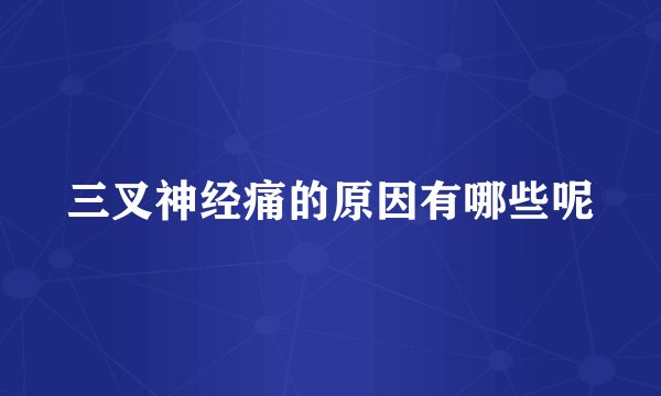 三叉神经痛的原因有哪些呢