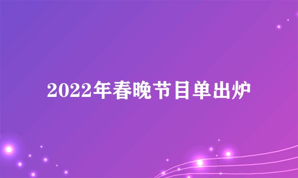 2022年春晚节目单出炉