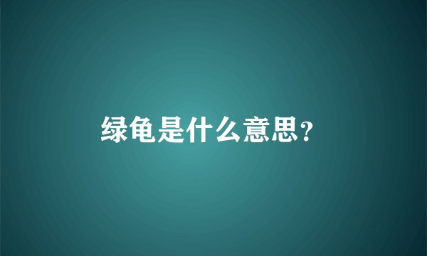 绿龟是什么意思？