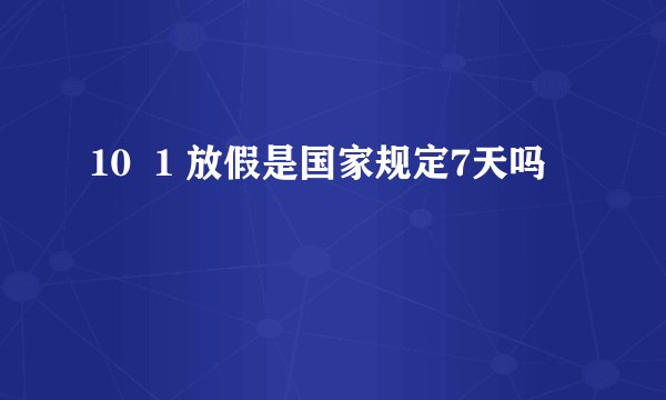 10  1 放假是国家规定7天吗