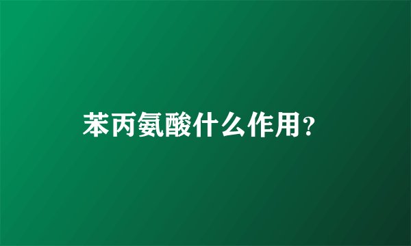苯丙氨酸什么作用？