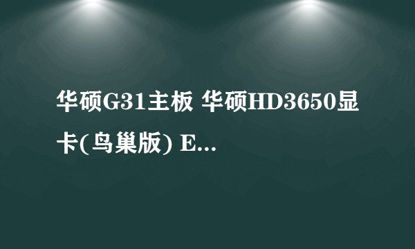 华硕G31主板 华硕HD3650显卡(鸟巢版) E5200 CPU 2G存储空间 320G硬盘