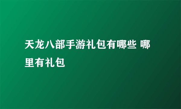 天龙八部手游礼包有哪些 哪里有礼包