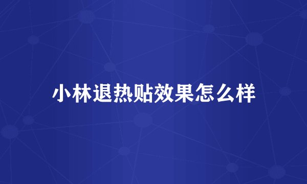 小林退热贴效果怎么样