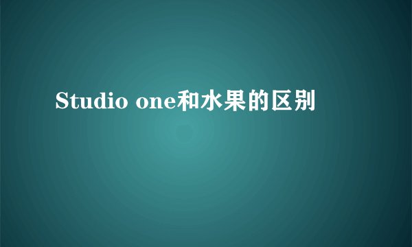 Studio one和水果的区别