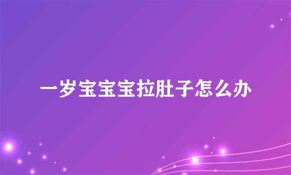 一岁宝宝宝拉肚子怎么办