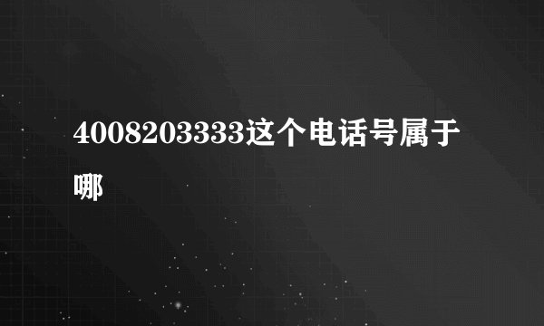 4008203333这个电话号属于哪