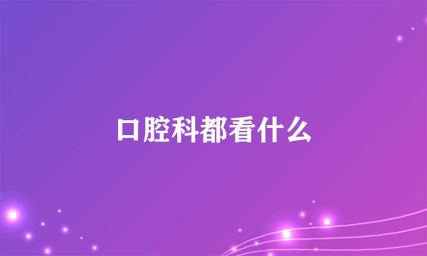 口腔科都看什么