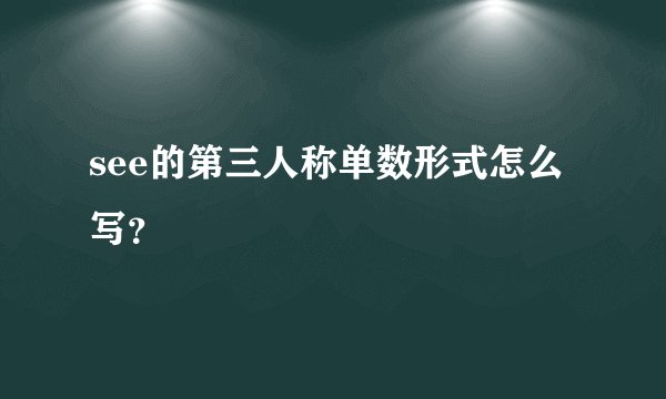 see的第三人称单数形式怎么写？