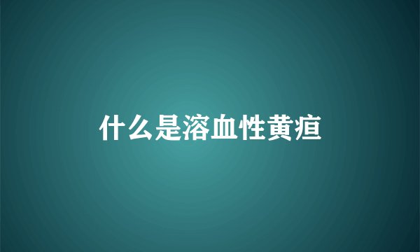 什么是溶血性黄疸