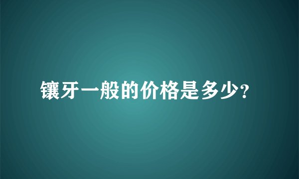 镶牙一般的价格是多少？