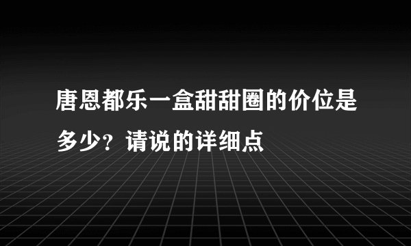 唐恩都乐一盒甜甜圈的价位是多少？请说的详细点