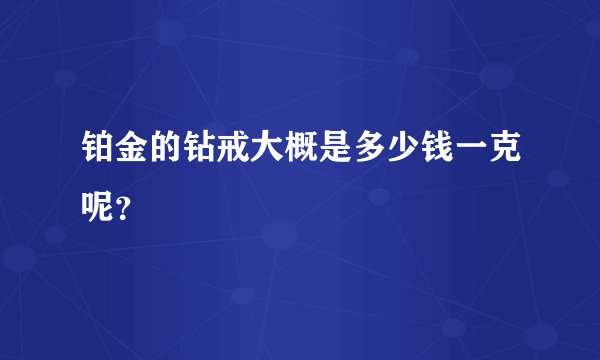 铂金的钻戒大概是多少钱一克呢？