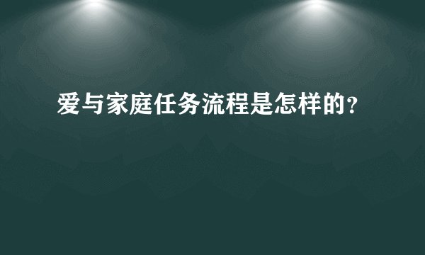 爱与家庭任务流程是怎样的？