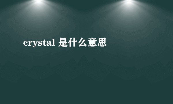 crystal 是什么意思