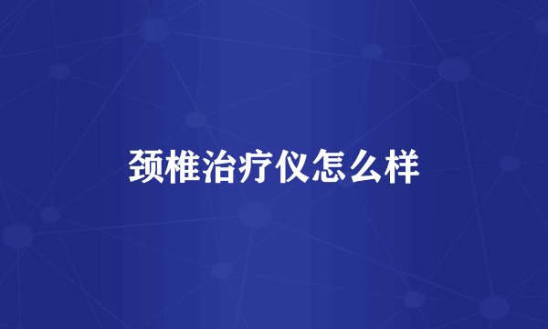 颈椎治疗仪怎么样