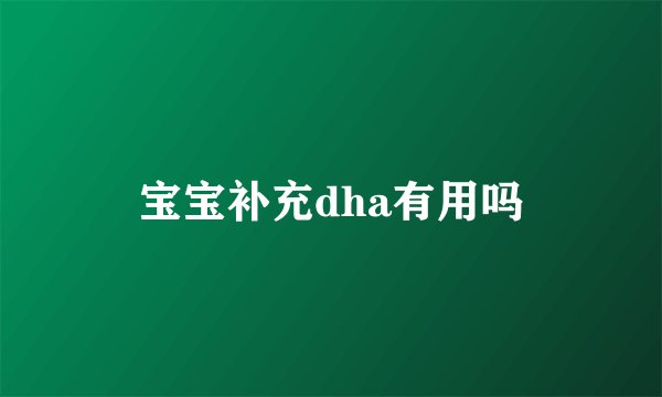 宝宝补充dha有用吗